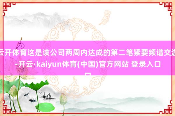 云开体育这是该公司两周内达成的第二笔紧要频谱交游-开云·kaiyun体育(中国)官方网站 登录入口